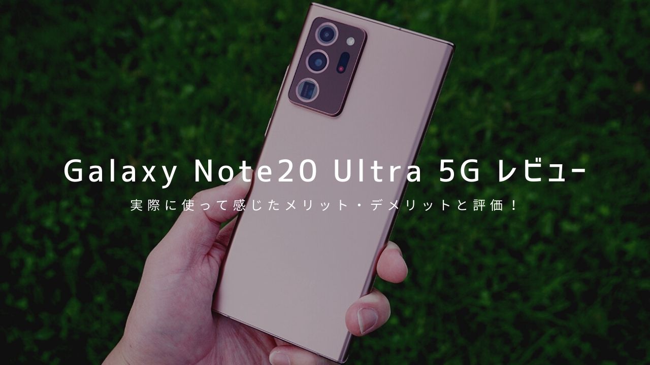 Galaxy Note20 Ultra 5G レビュー ！使って感じたメリット・デメリットと評価